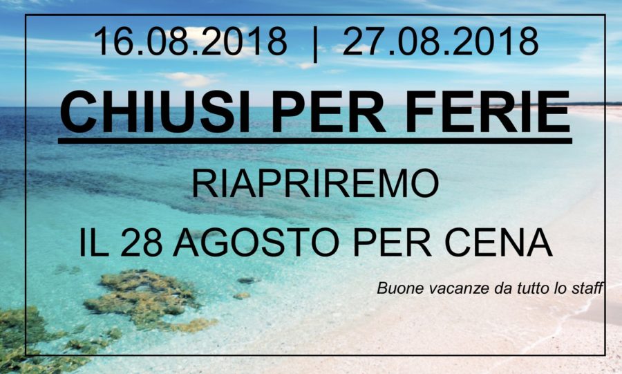 CHIUSI PER FERIE DAL 16 AL 27 AGOSTO, RIAPRIAMO IL 28 A CENA